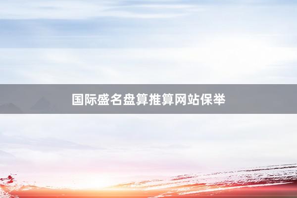 国际盛名盘算推算网站保举