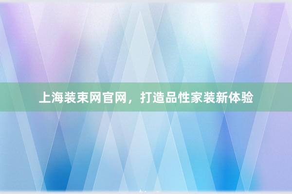 上海装束网官网，打造品性家装新体验