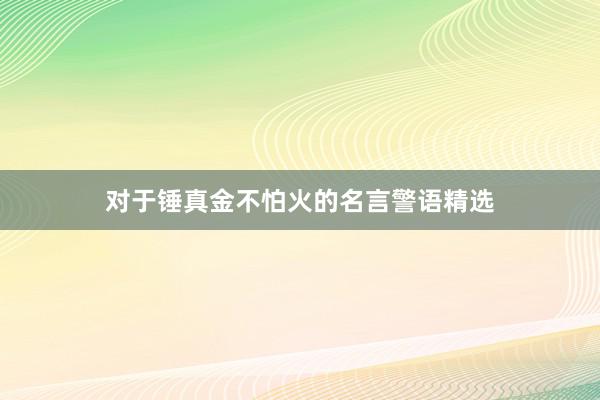 对于锤真金不怕火的名言警语精选