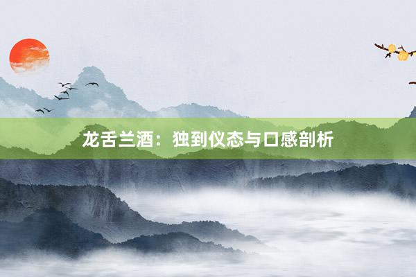龙舌兰酒：独到仪态与口感剖析